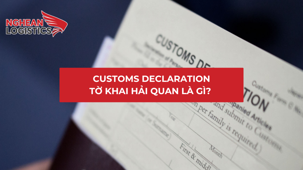 Customs Declaration: Tờ Khai Hải Quan Là Gì? Hướng Dẫn Chi Tiết Và Lưu Ý Quan Trọng