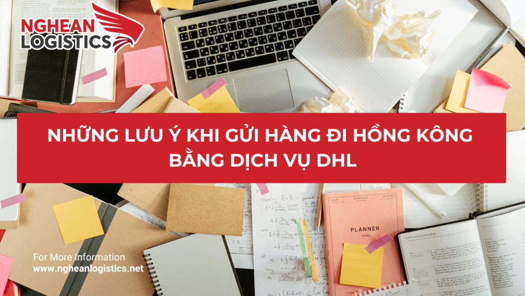 NHỮNG LƯU Ý KHI GỬI HÀNG ĐI HỒNG KÔNG BẰNG DỊCH VỤ DHL